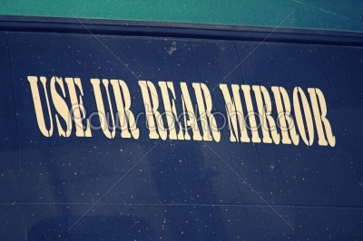 use your rear mirror